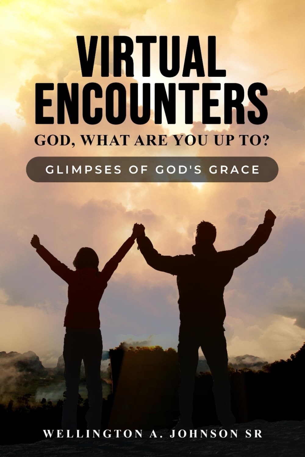 Virtual Encounters - God, what are You Up To?: Glimpses of God\'s Grace