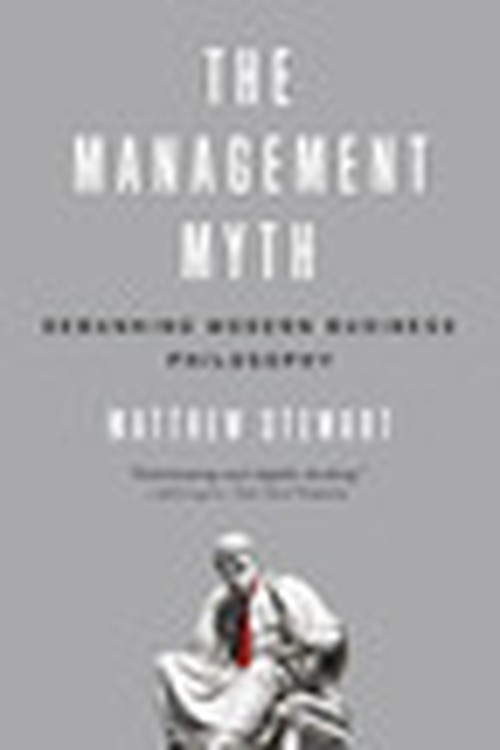 The Management Myth: Debunking Mode..., Matthew Stewart