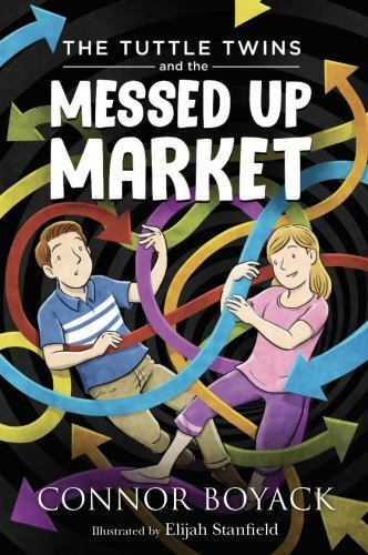 The Tuttle Twins and the Messed Up Market by Connor Boyack