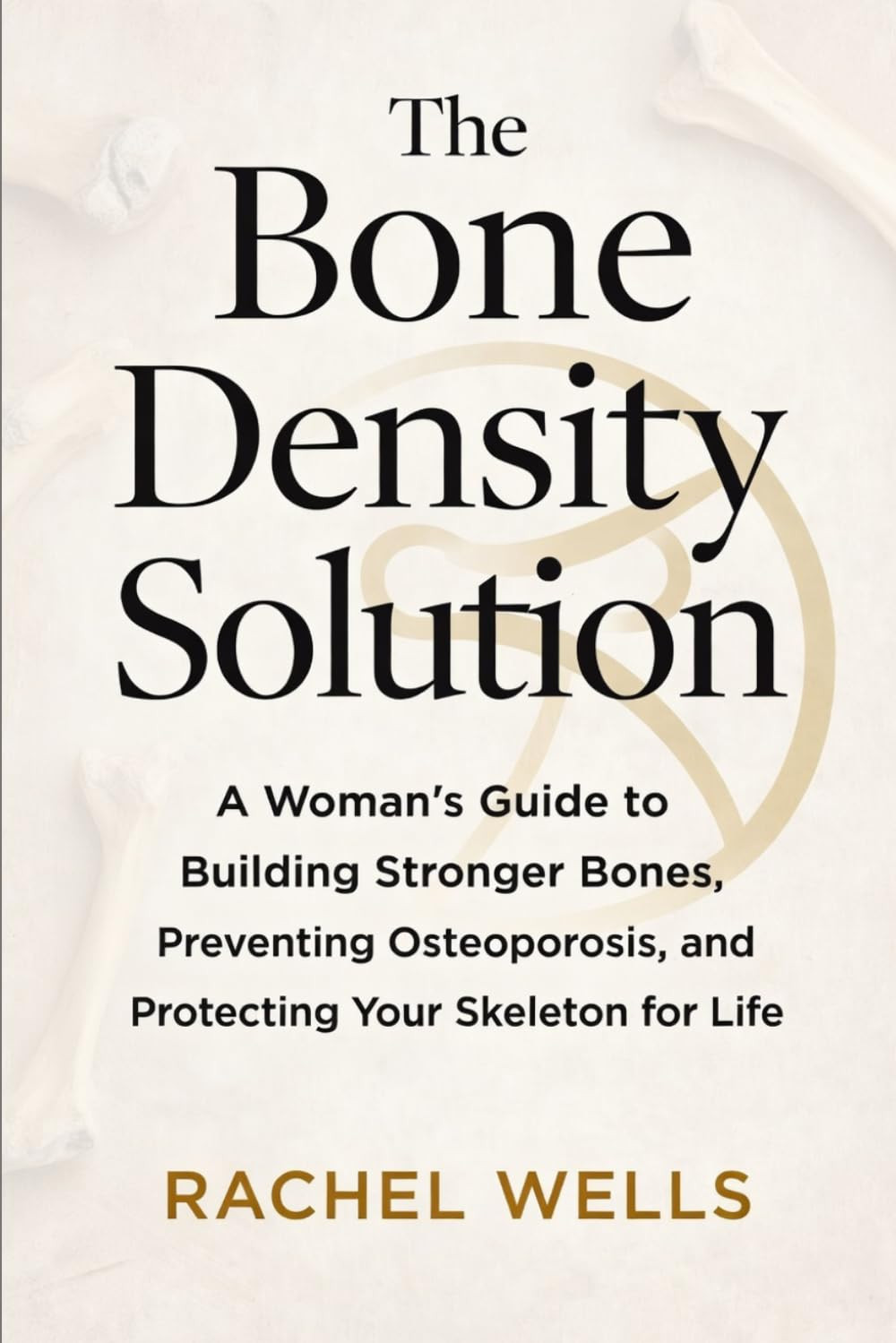 The Bone Density Solution: A Woman's Guide to Building Stronger Bones, Preventin