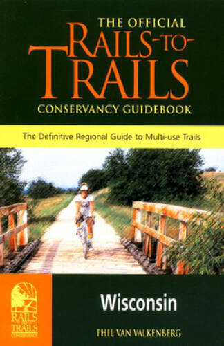 Rails-to-Trails Wisconsin: The Official Rails-to-Trails Conservancy - VERY GOOD Rails-to-Trails Wisconsin: The Official Rails-to-Trails Conservancy - VERY GOOD