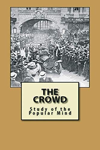 The Crowd: Study of the popular mind The Crowd: Study of the popular mind