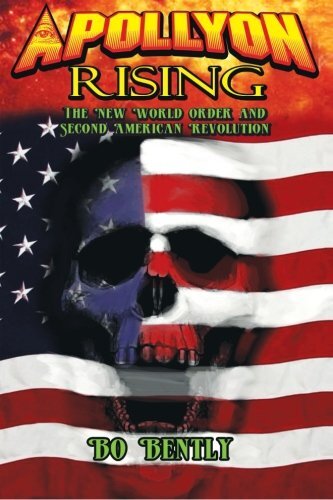 Apollyon Rising: The New World Order and Second American Revolution, Bently-,