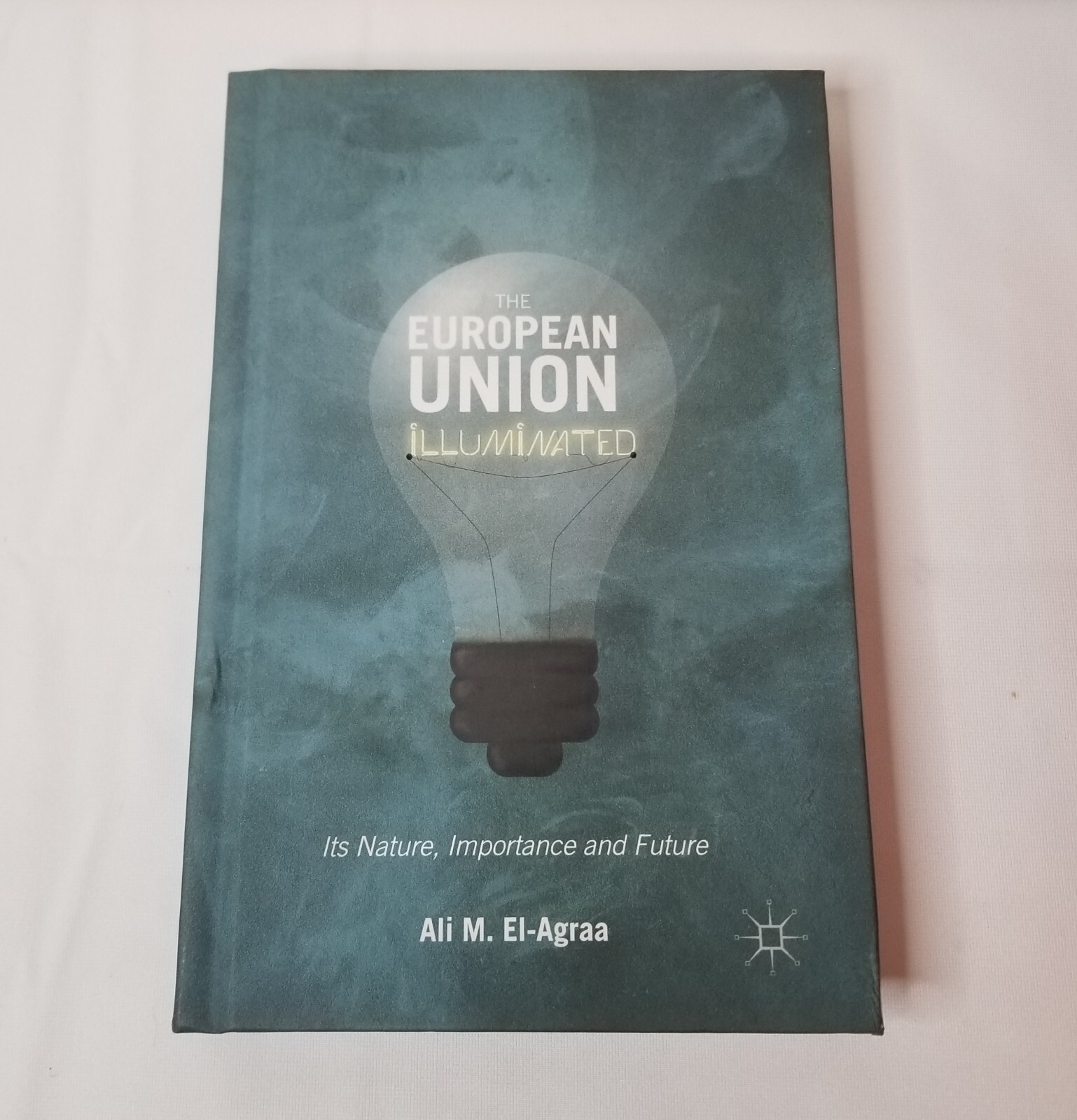 The European Union Illuminated: Its Nature, Importance And Future, Ali El-Agraa The European Union Illuminated: Its Nature, Importance And Future, Ali El-Agraa