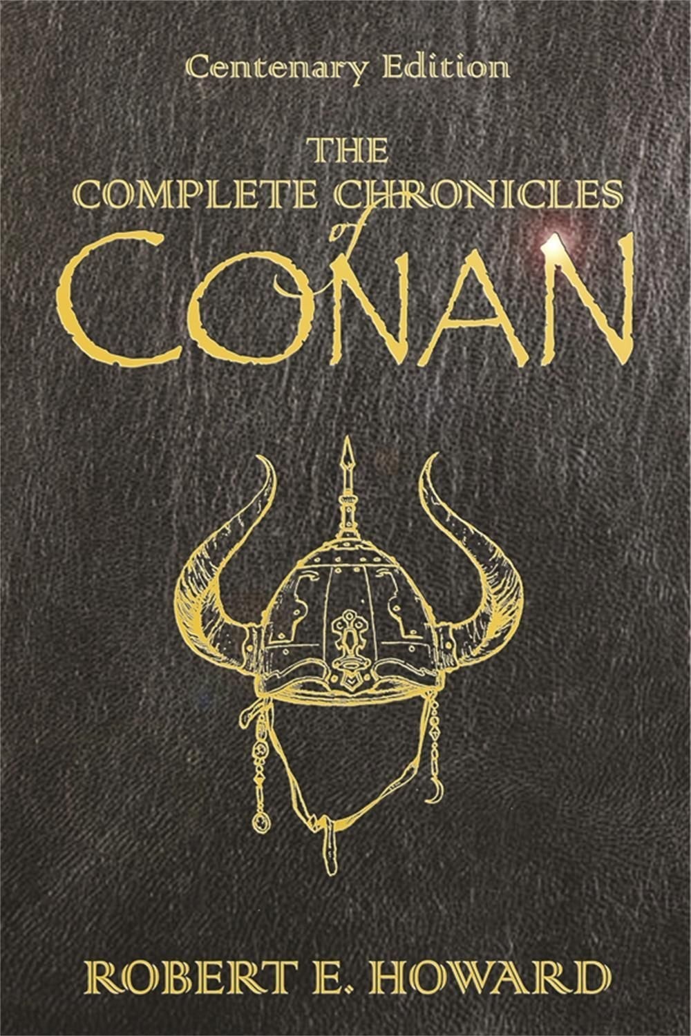 The Complete Chronicles Of Conan: Centenary Edition by Robert E. Howard (English