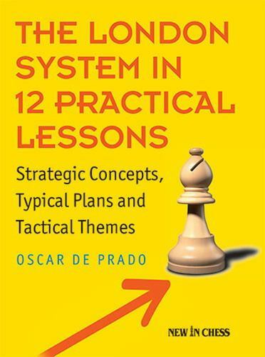 London System in 12 Practical Lessons : Strategic Concepts, Typical Plans and...