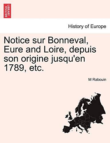 Notice sur Bonneval, Eure and Loire, depuis son origine jusqu\'en 1789, etc.    