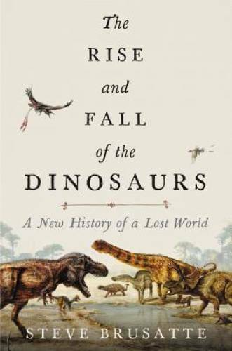 The Rise and Fall of the Dinosaurs: A New History of a Lost World - VERY GOOD