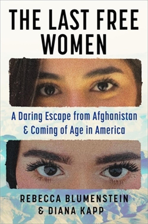The Last Free Women: A Daring Escape from Afghanistan and Coming of Age in Ameri