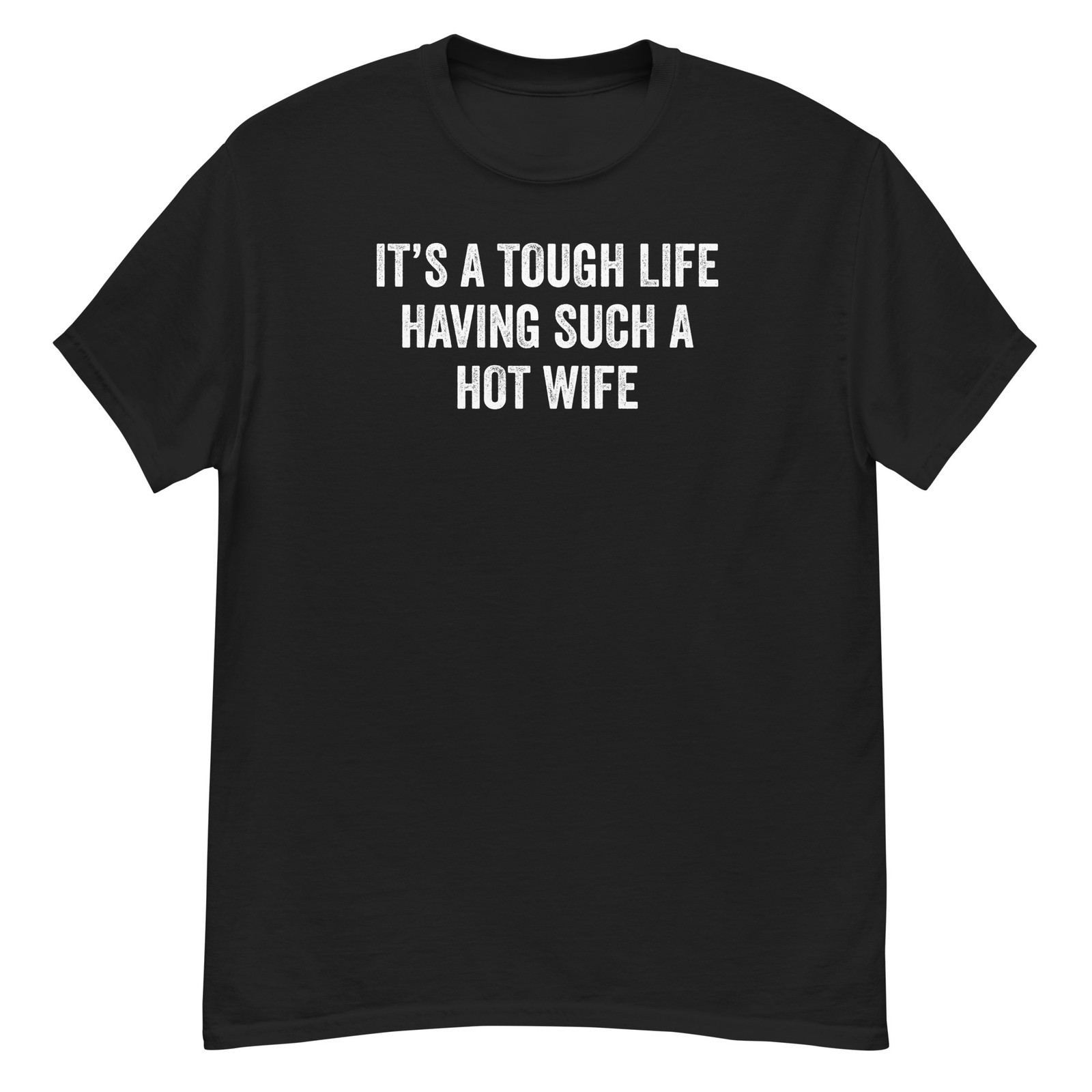 It’s a Tough Life Having Such a Hot Wife Husband Funny Sayings T Shirt for Men