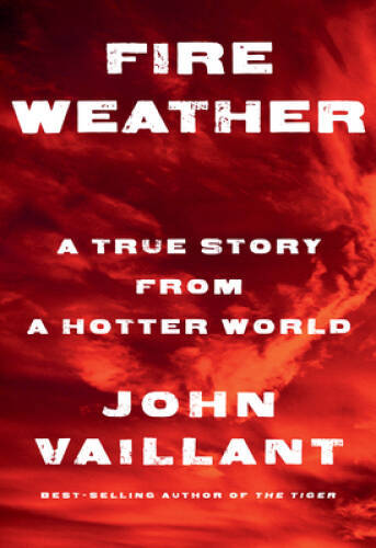 Fire Weather: A True Story from a Hotter World - Hardcover - GOOD Fire Weather: A True Story from a Hotter World - Hardcover - GOOD