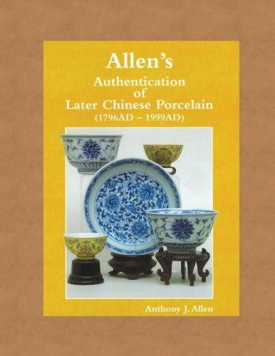 ALLEN\'S AUTHENTICATION OF LATER CHINESE PORCELAIN (1796 AD By Anthony John Allen