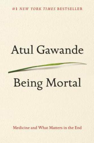 Being Mortal: Medicine and What Matters in the End - Hardcover - VERY GOOD Being Mortal: Medicine and What Matters in the End - Hardcover - VERY GOOD