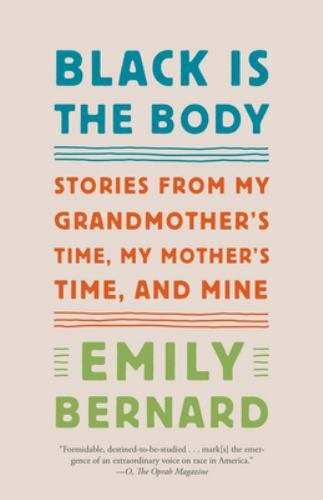 Black Is the Body : Stories from My Grandmother's Time, My Mother's Time, and...