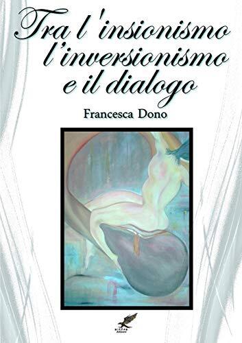 Tra l\'insionismo*,  l\'inversionismo* e il dialogo                              