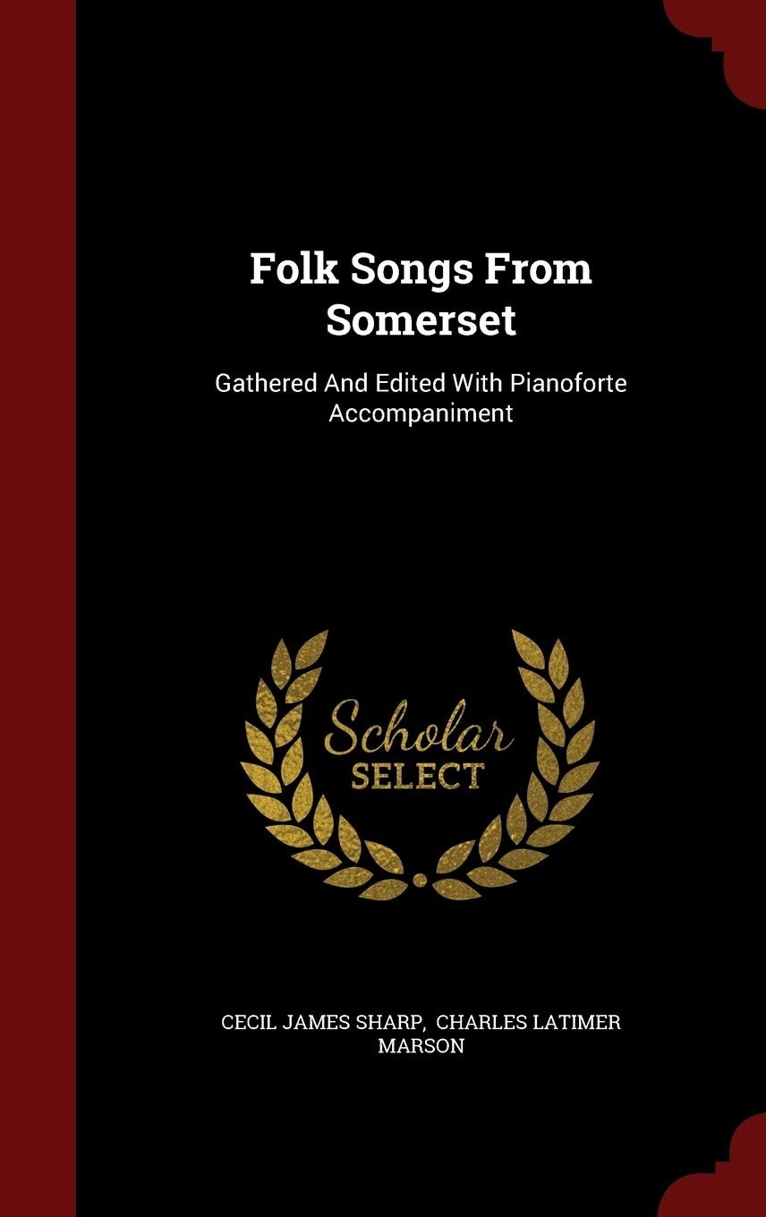 Folk Songs From Somerset: Gathered And Edited With Pianoforte Ac