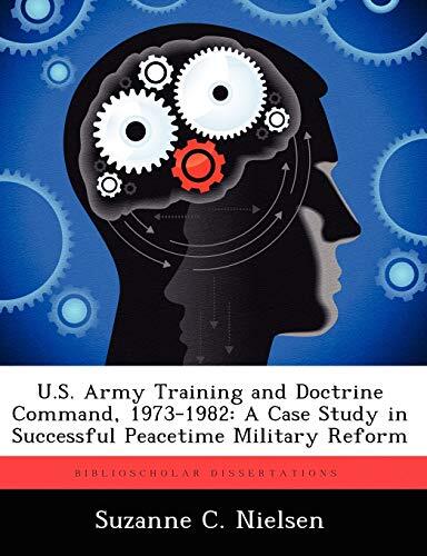 U.S. Army Training and Doctrine Command, 1973-1982: A Case Study in Successfu-,