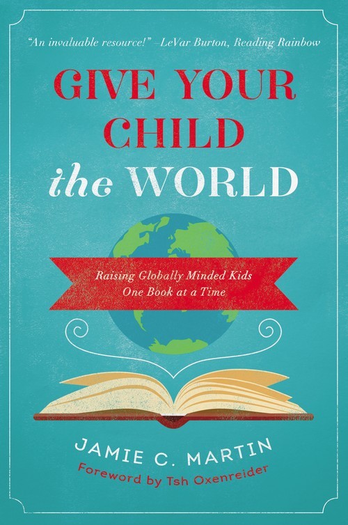 Give Your Child the World: Raising G..., Jamie C Martin