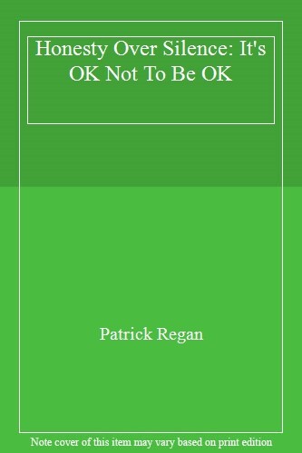 Honesty Over Silence: It\'s OK Not To Be OK, Regan 9781782598336 ..