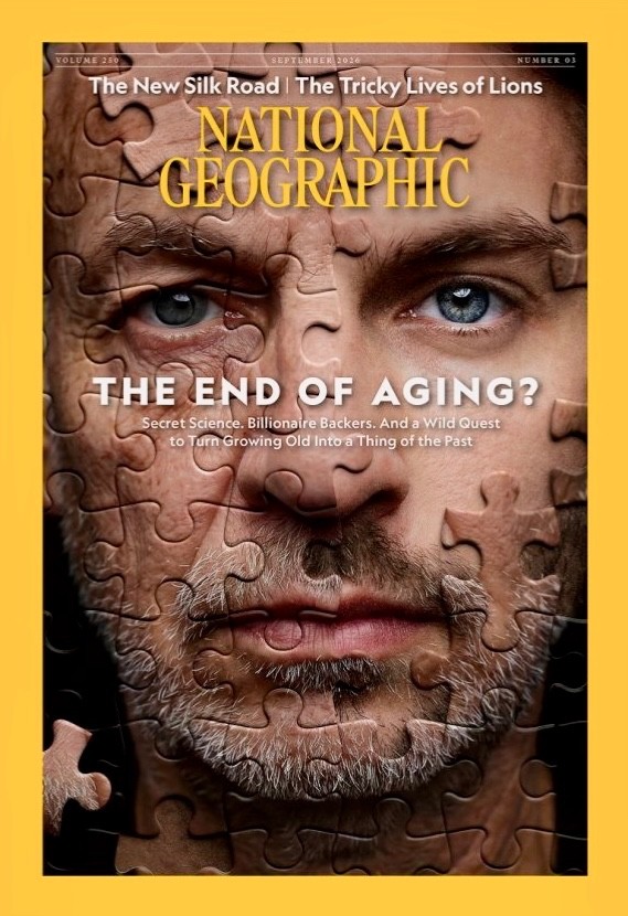 NATIONAL GEOGRAPHIC MAGAZINE - SEPTEMBER 2026 - THE END OF AGING NATIONAL GEOGRAPHIC MAGAZINE - SEPTEMBER 2026 - THE END OF AGING