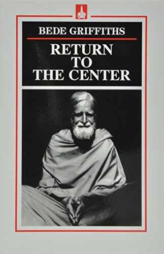 Return to the Center By Bede Griffiths