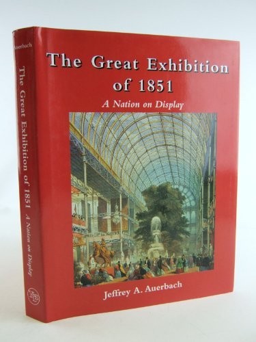 The Great Exhibition of 1851 – A Nation on Disp... by Auerbach, Jeffrey Hardback