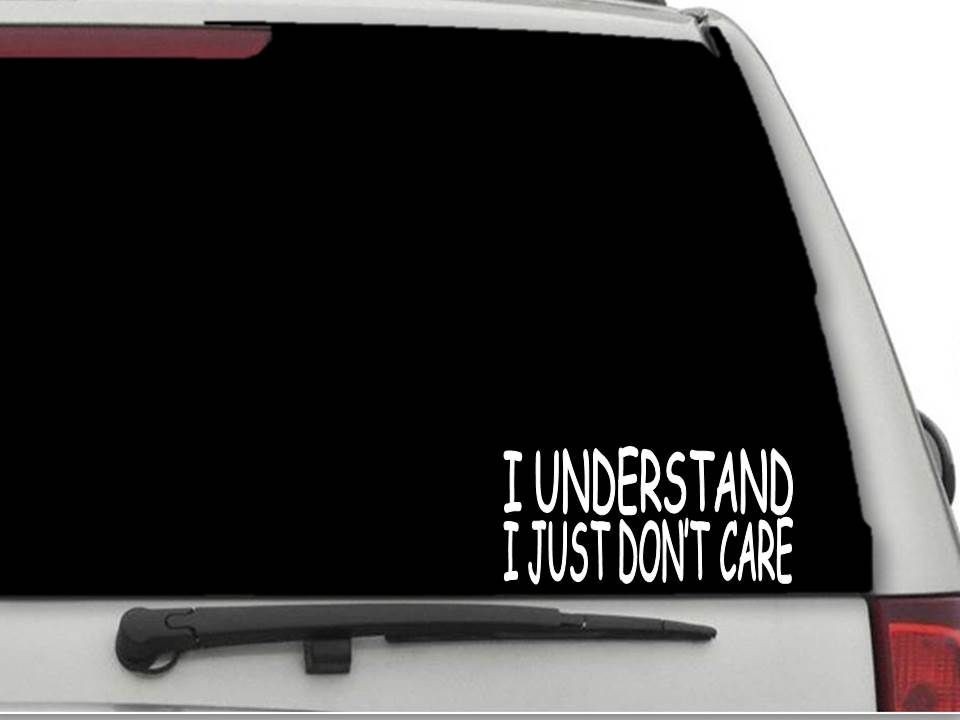 I UNDERSTAND I JUST DON\'T CARE Sticker Decal  Car Truck CW3905