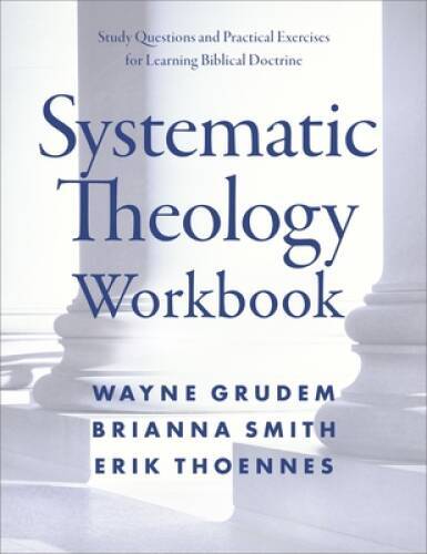 Systematic Theology Workbook: Study Questions and Practical Exercises for - GOOD