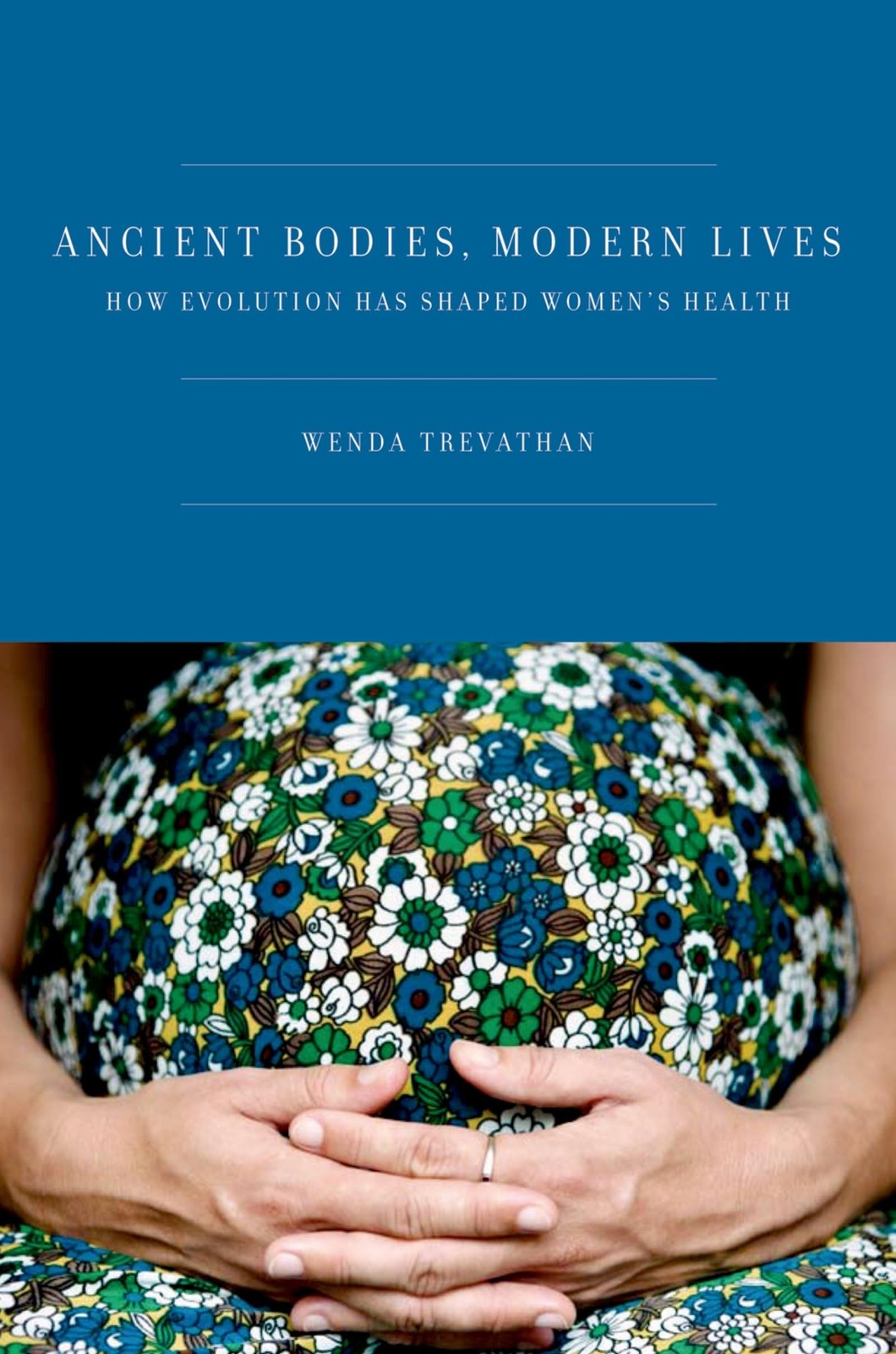Ancient Bodies, Modern Lives: How Evolution Has Shaped Women\'s Health Ancient Bodies, Modern Lives: How Evolution Has Shaped Women\'s Health