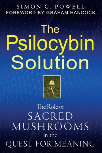 The Psilocybin Solution: The Role of Sacred Mushrooms in the Quest for Meaning, 