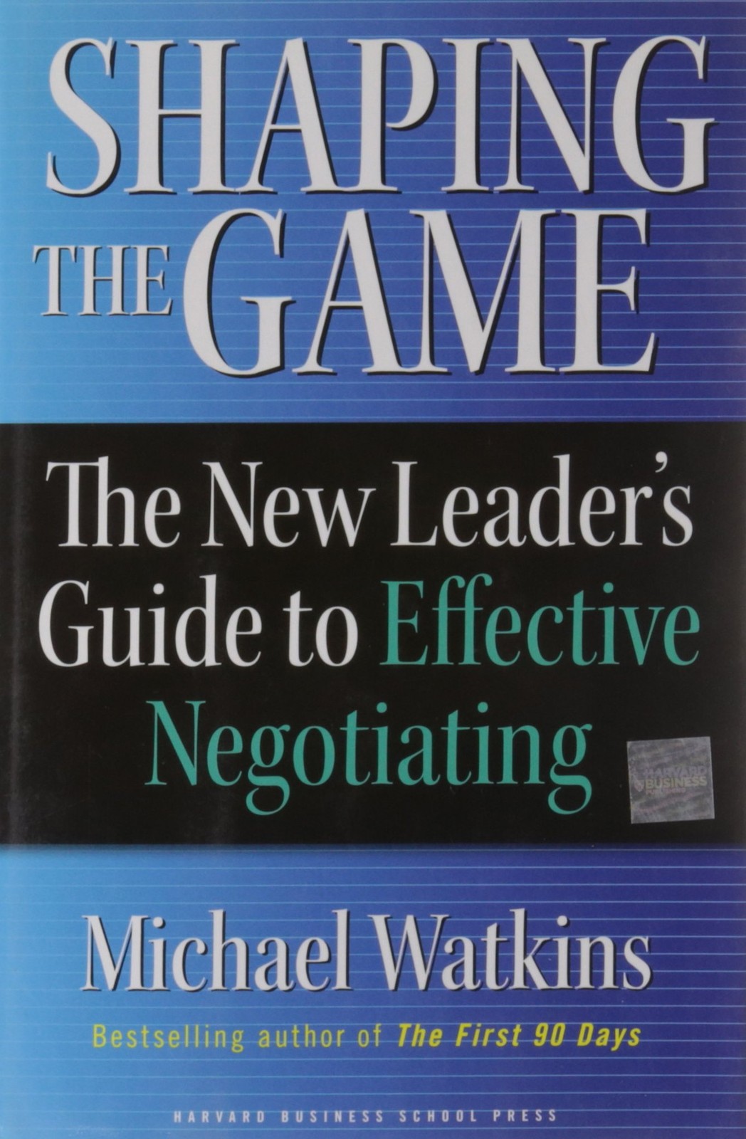 Shaping the Game: The New Leader\'s Guide to Effective Negotiating