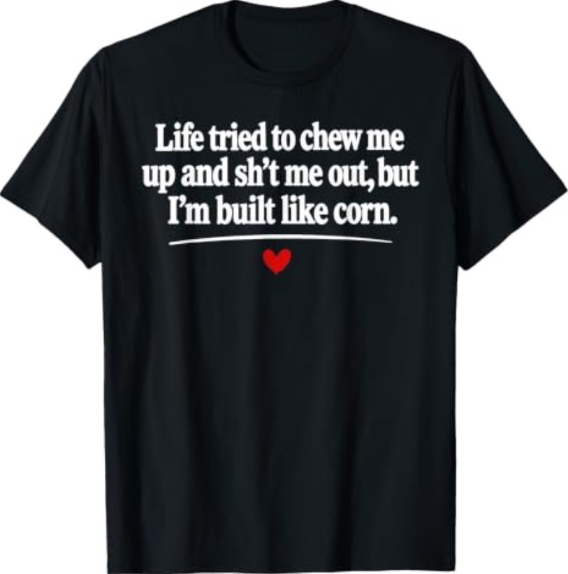 Life Tried to Chew Me Up and Sh_t Me Out But I\'m Built Like T-Shirt Life Tried to Chew Me Up and Sh_t Me Out But I\'m Built Like T-Shirt