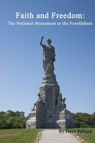 Faith and Freedom: The National Monument to the Forefathers by Pelland, Dave