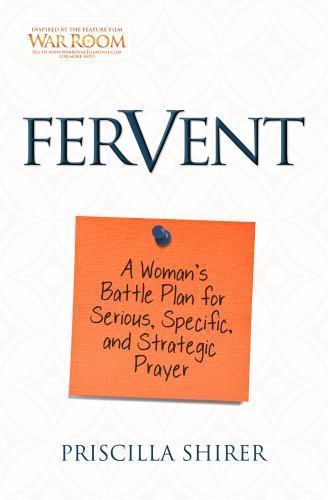 Fervent: A Woman\'s Battle Plan to Serious, Specific and Strategic Prayer Fervent: A Woman\'s Battle Plan to Serious, Specific and Strategic Prayer
