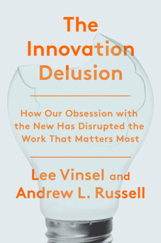 The Innovation Delusion: How Our Obsession with the New Has Disrupted the - GOOD