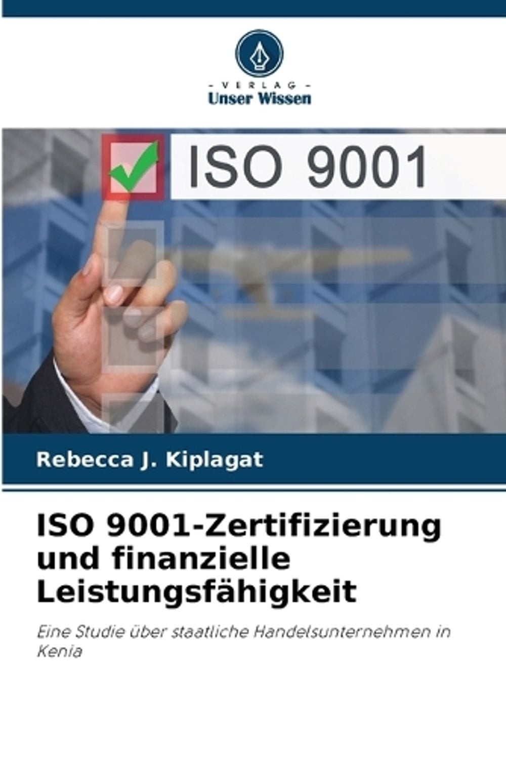 ISO 9001-Zertifizierung und finanzielle Leistungsfhigkeit by Rebecca J. Kiplagat