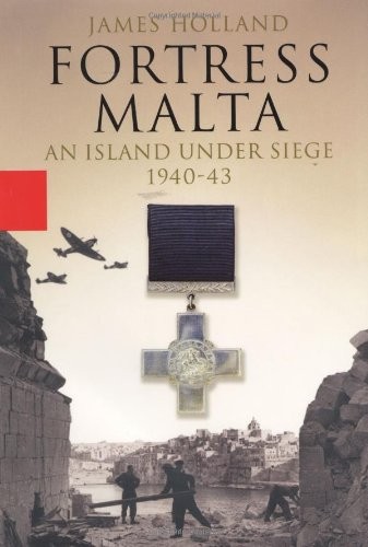 Fortress Malta: An Island Under Siege, 1940 - 43 Fortress Malta: An Island Under Siege, 1940 - 43