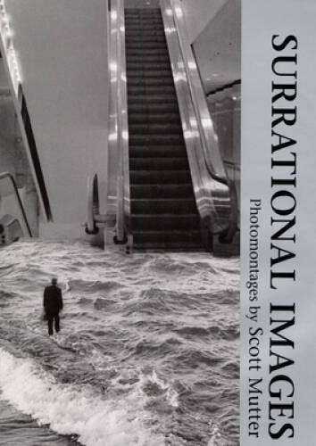 Surrational Images: PHOTOMONTAGES - Hardcover By Mutter, Scott - VERY GOOD Surrational Images: PHOTOMONTAGES - Hardcover By Mutter, Scott - VERY GOOD