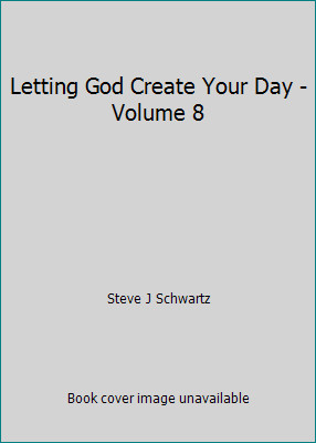 Letting God Create Your Day - Volume 8 by Steve J Schwartz Letting God Create Your Day - Volume 8 by Steve J Schwartz