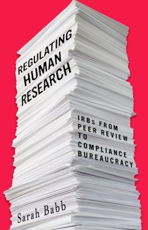 Regulating Human Research : IRBs from Peer Review to Compliance B