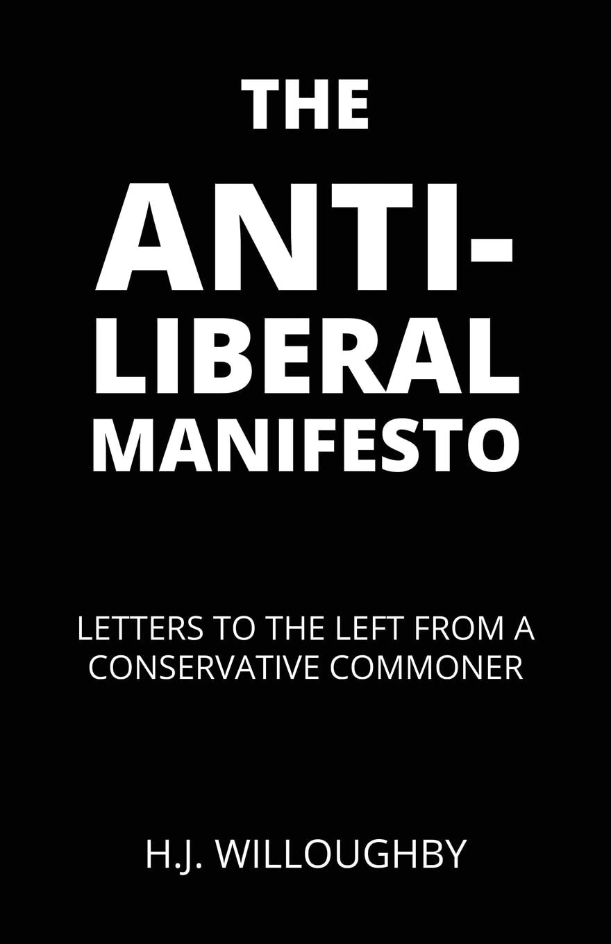 The Anti-Liberal Manifesto : Letters to the Left from a Conservative Commoner by