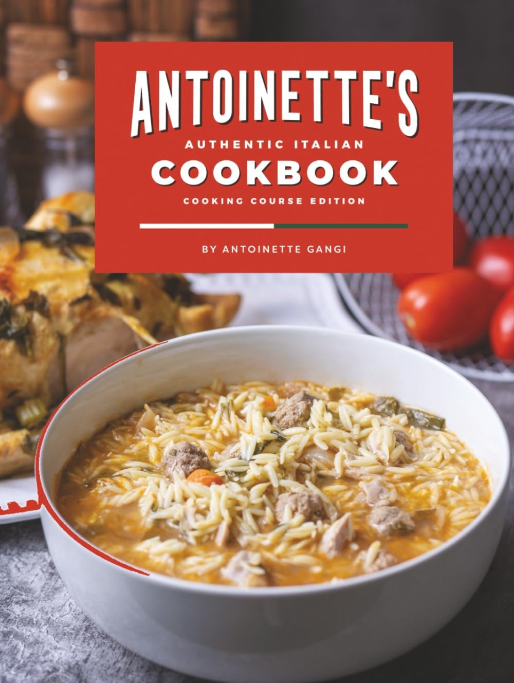 Antoinette\'S Authentic Italian Cookbook: a Collection of Authentic Italian Dishe Antoinette\'S Authentic Italian Cookbook: a Collection of Authentic Italian Dishe