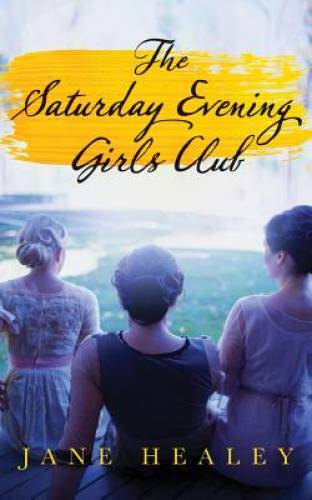 The Saturday Evening Girls Club: A Novel - Paperback By Healey, Jane - GOOD The Saturday Evening Girls Club: A Novel - Paperback By Healey, Jane - GOOD