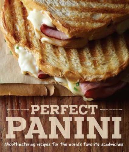 Perfect Panini: Mouthwatering recipes for the world\'s favorite sandwiches - GOOD