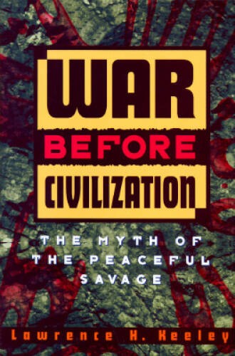 War Before Civilization: The Myth of the Peaceful Savage - Hardcover - GOOD