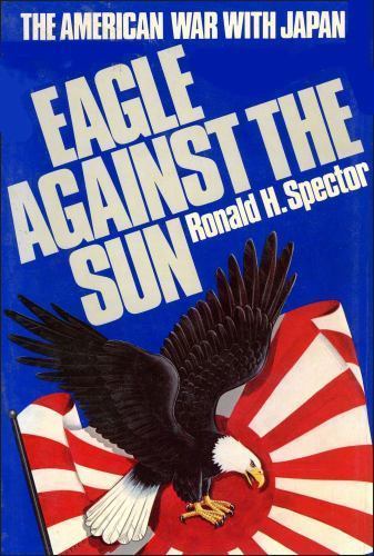 Eagle Against the Sun : The American War with Japan by Ronald Spector (1984,... Eagle Against the Sun : The American War with Japan by Ronald Spector (1984,...