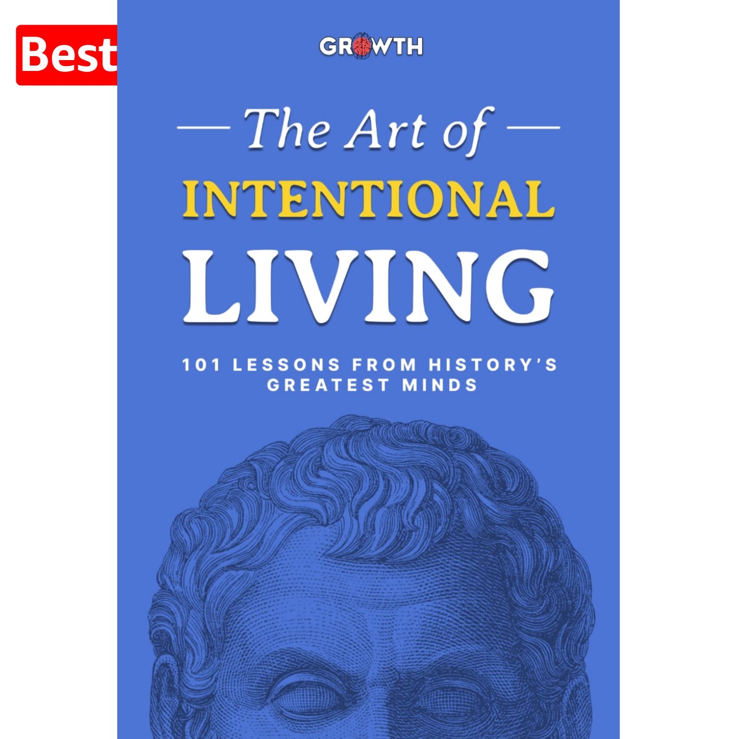 The Art of Intentional Living: 101 Lessons from History’s Greatest Minds