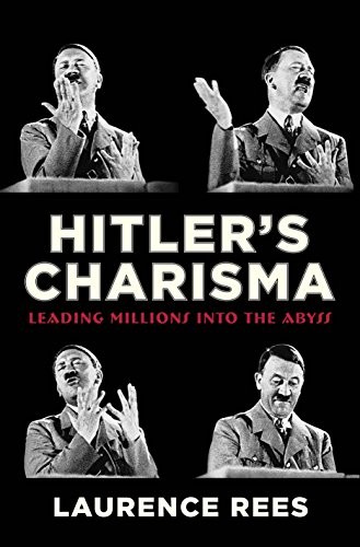 Hitler\'s Charisma: Leading Millions into the Abyss By Laurence R