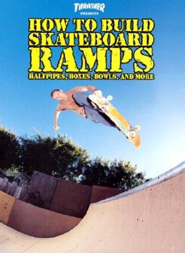 Thrasher Presents: How to Build Skateboard Ramps, Halfpipes, Boxes, Bowls - GOOD