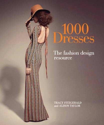 1000 Dresses: The Fashion Design Resource 1000 Dresses: The Fashion Design Resource